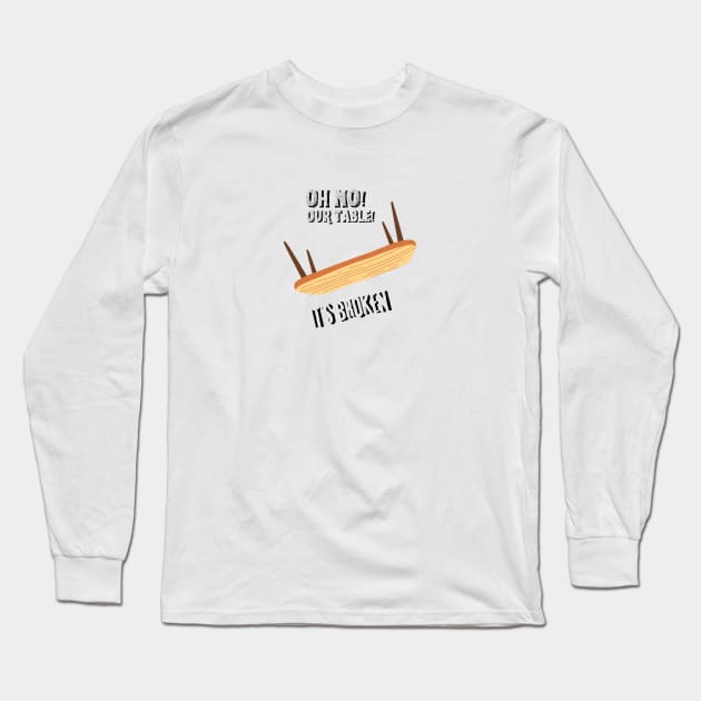 Oh no our table its broken Long Sleeve T-Shirt by Shirt Vibin